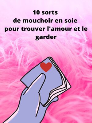cover image of 10 sorts de mouchoir en soie pour trouver l'amour et le garder